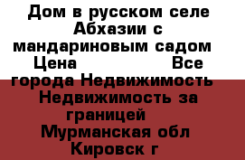 Дом в русском селе Абхазии с мандариновым садом › Цена ­ 1 000 000 - Все города Недвижимость » Недвижимость за границей   . Мурманская обл.,Кировск г.